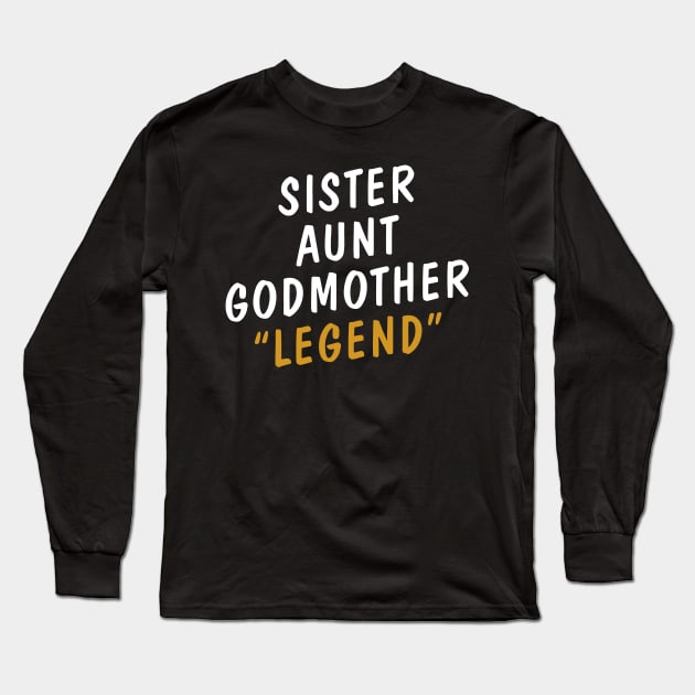 Sister Aunt Godmother Legend Long Sleeve T-Shirt by Rosiengo